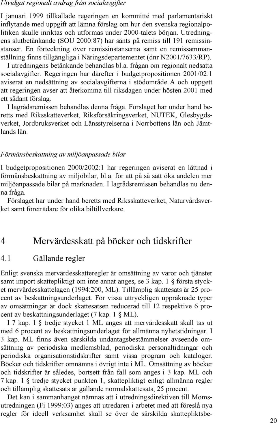 En förteckning över remissinstanserna samt en remissammanställning finns tillgängliga i Näringsdepartementet (dnr N2001/7633/RP). I utredningens betänkande behandlas bl.a. frågan om regionalt nedsatta socialavgifter.