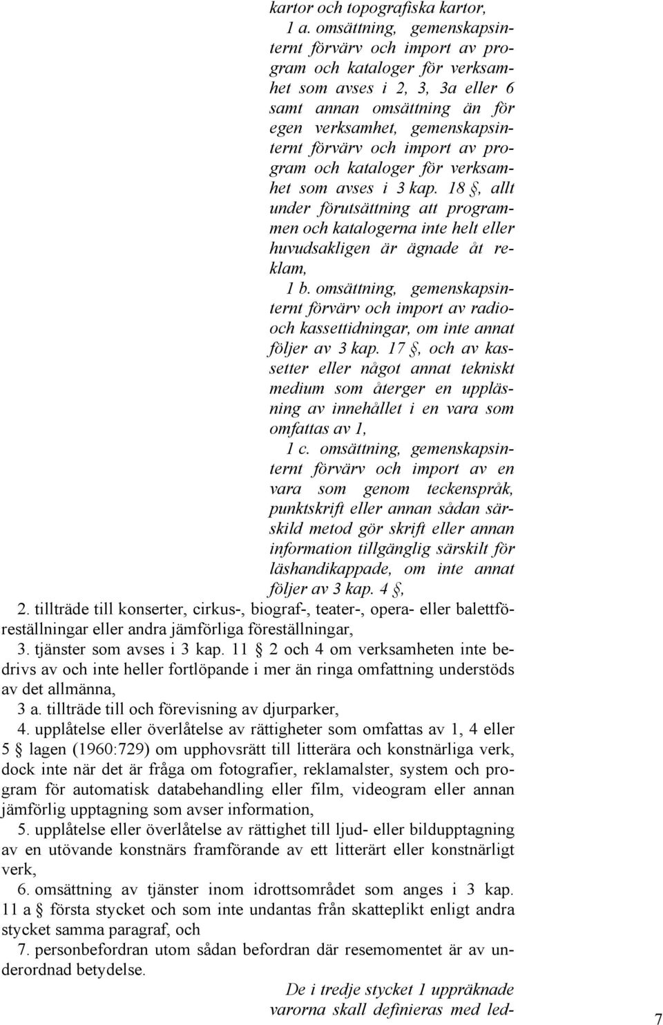 import av program och kataloger för verksamhet som avses i 3 kap. 18, allt under förutsättning att programmen och katalogerna inte helt eller huvudsakligen är ägnade åt reklam, 1 b.
