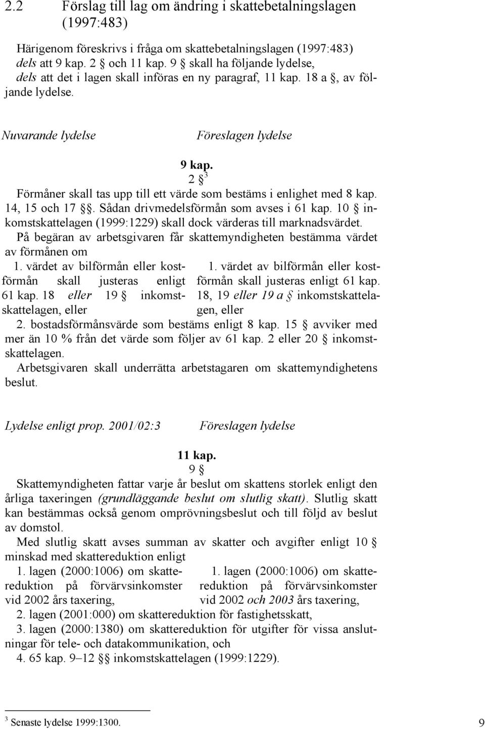 2 3 Förmåner skall tas upp till ett värde som bestäms i enlighet med 8 kap. 14, 15 och 17. Sådan drivmedelsförmån som avses i 61 kap.
