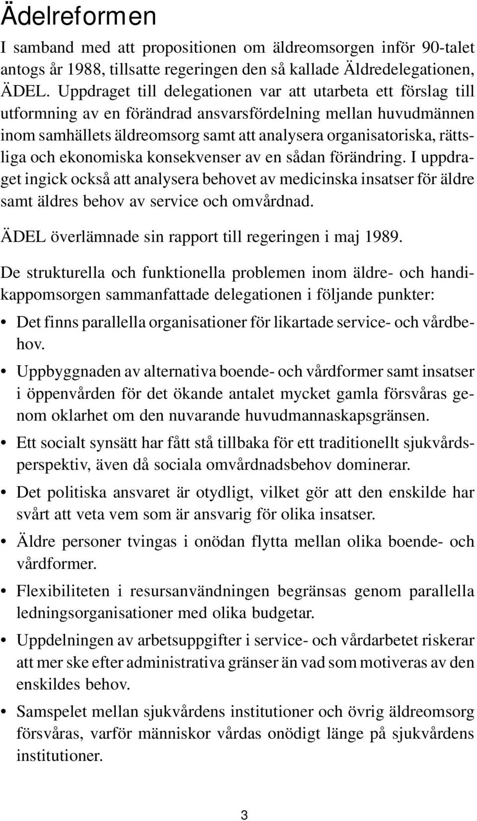 och ekonomiska konsekvenser av en sådan förändring. I uppdraget ingick också att analysera behovet av medicinska insatser för äldre samt äldres behov av service och omvårdnad.