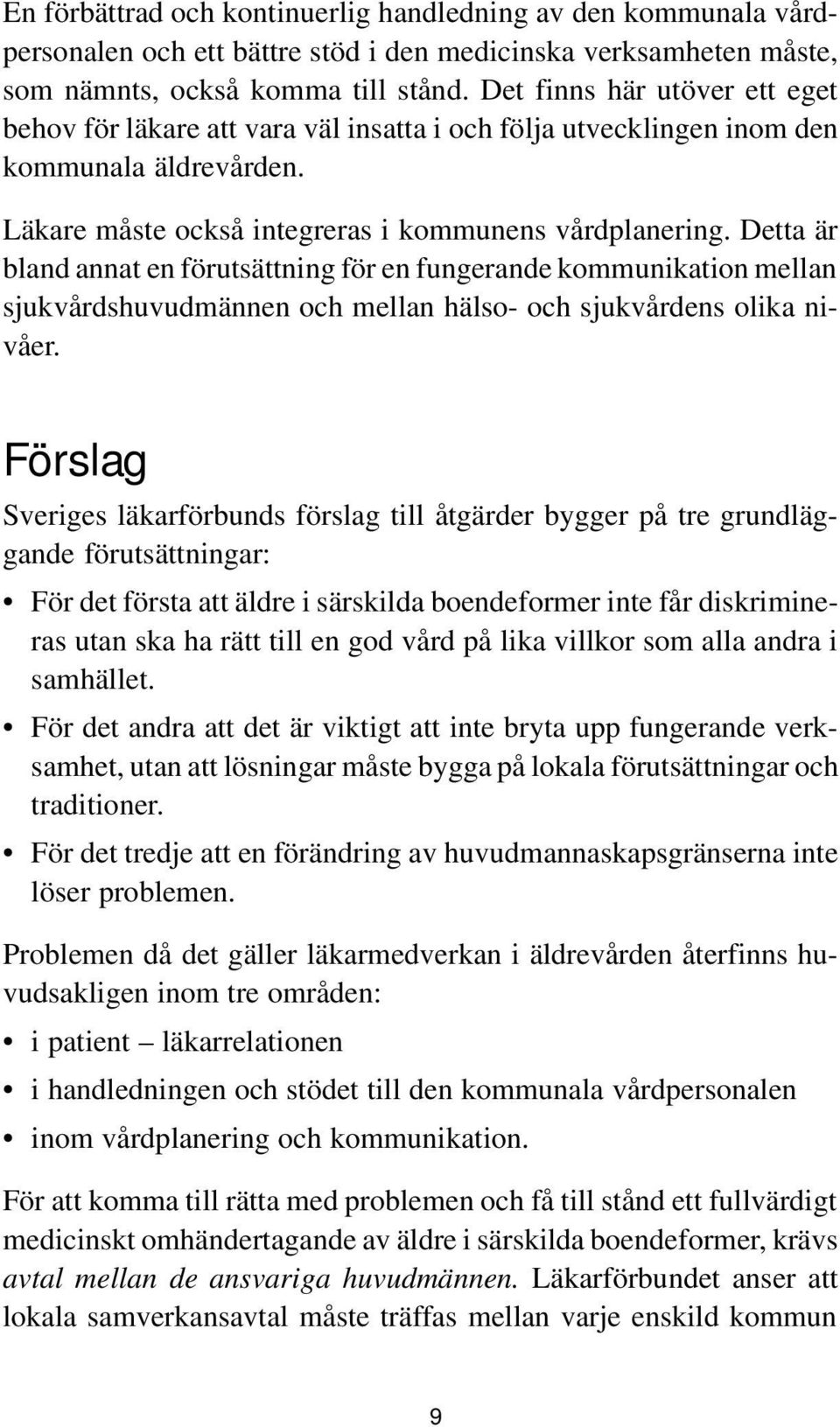 Detta är bland annat en förutsättning för en fungerande kommunikation mellan sjukvårdshuvudmännen och mellan hälso- och sjukvårdens olika nivåer.