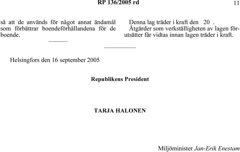 Helsingfors den 16 september 2005 Denna lag träder i kraft den 20.