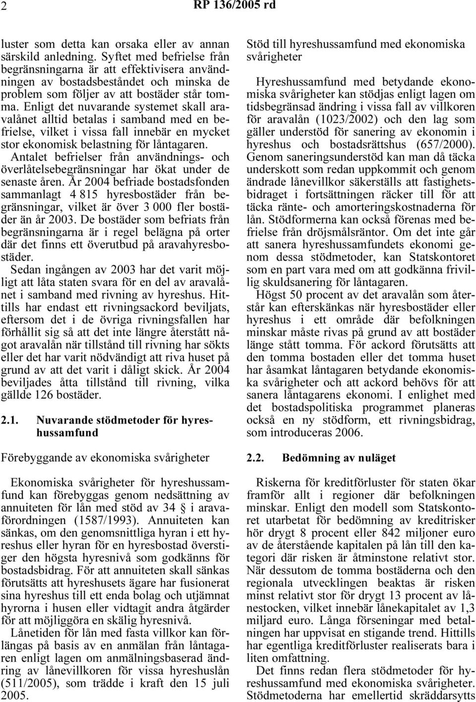 Enligt det nuvarande systemet skall aravalånet alltid betalas i samband med en befrielse, vilket i vissa fall innebär en mycket stor ekonomisk belastning för låntagaren.