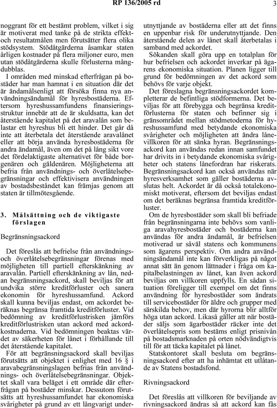 I områden med minskad efterfrågan på bostäder har man hamnat i en situation där det är ändamålsenligt att försöka finna nya användningsändamål för hyresbostäderna.