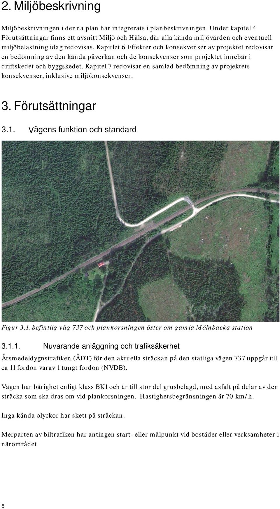 Kapitlet 6 Effekter och konsekvenser av projektet redovisar en bedömning av den kända påverkan och de konsekvenser som projektet innebär i driftskedet och byggskedet.