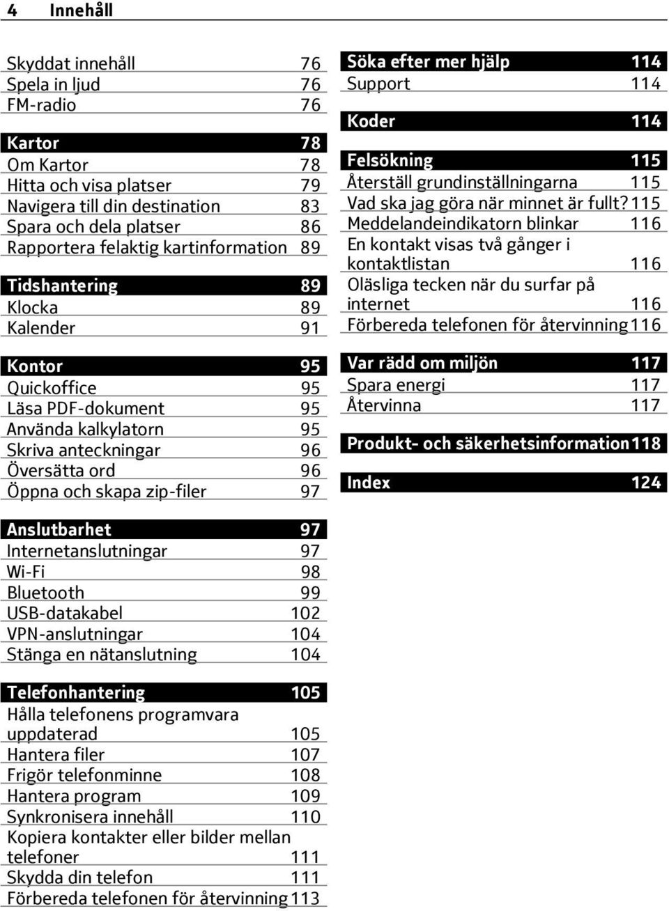Söka efter mer hjälp 114 Support 114 Koder 114 Felsökning 115 Återställ grundinställningarna 115 Vad ska jag göra när minnet är fullt?