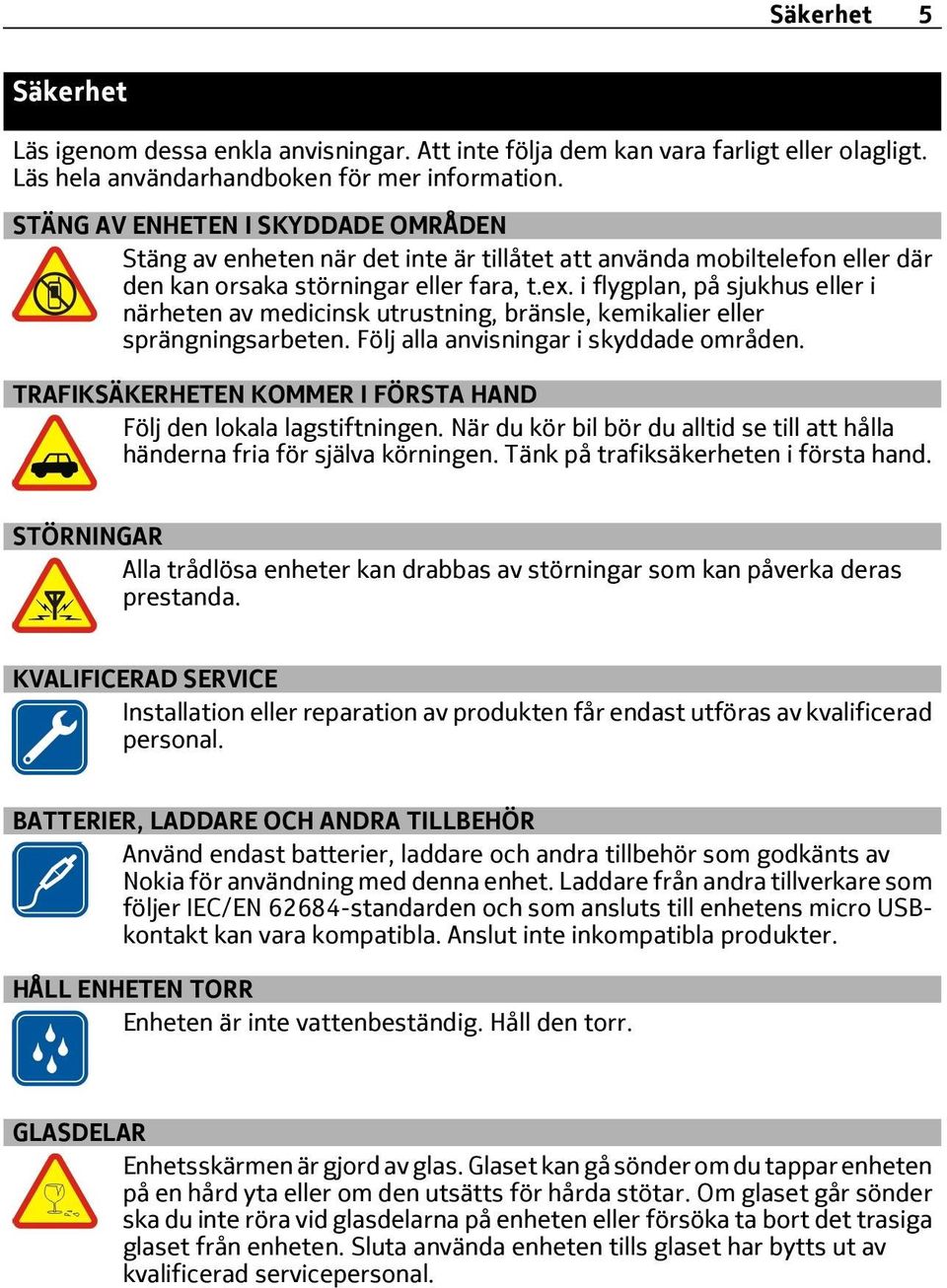i flygplan, på sjukhus eller i närheten av medicinsk utrustning, bränsle, kemikalier eller sprängningsarbeten. Följ alla anvisningar i skyddade områden.