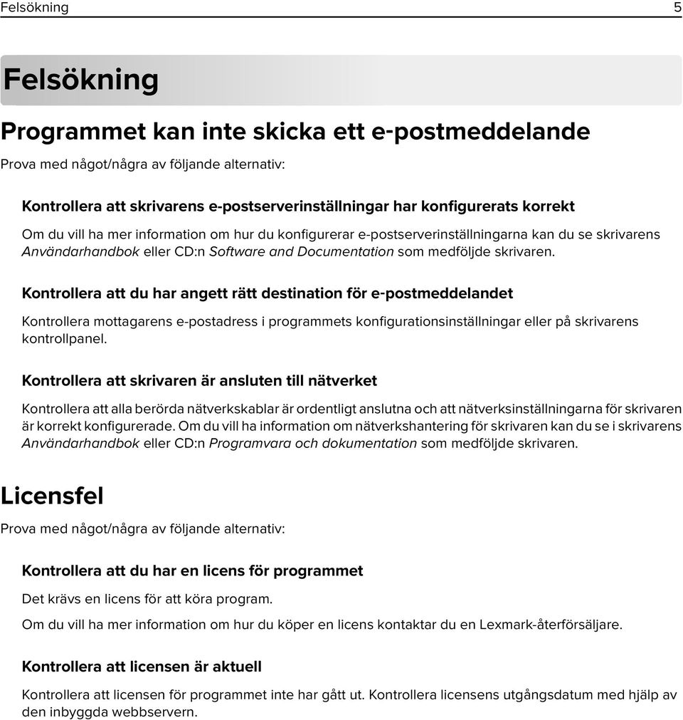 Kontrollera att du har angett rätt destination för e postmeddelandet Kontrollera mottagarens e-postadress i programmets konfigurationsinställningar eller på skrivarens kontrollpanel.