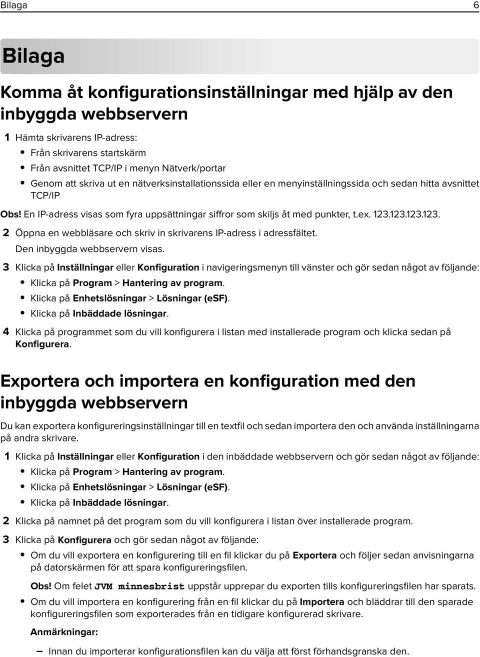 123.123.123. 2 Öppna en webbläsare och skriv in skrivarens IP-adress i adressfältet. Den inbyggda webbservern visas.