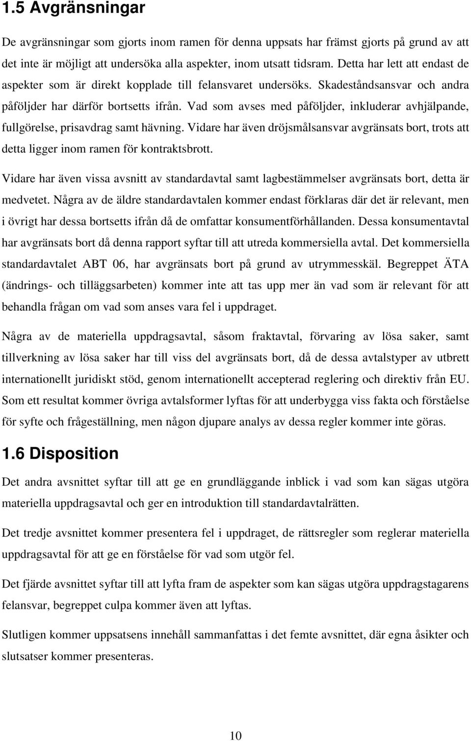 Vad som avses med påföljder, inkluderar avhjälpande, fullgörelse, prisavdrag samt hävning. Vidare har även dröjsmålsansvar avgränsats bort, trots att detta ligger inom ramen för kontraktsbrott.