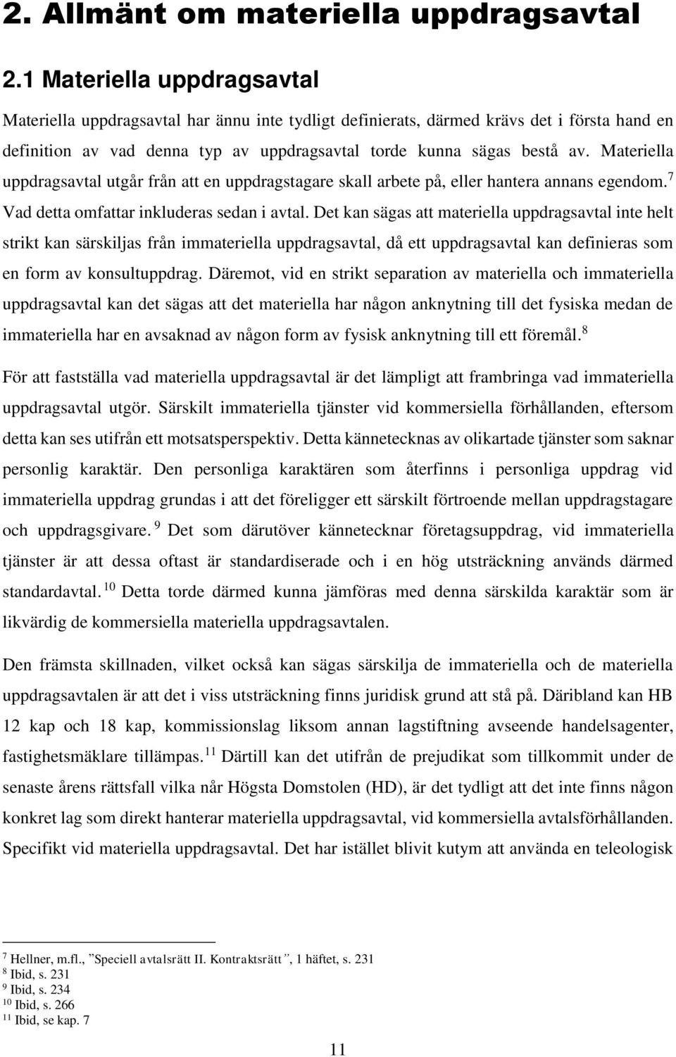 Materiella uppdragsavtal utgår från att en uppdragstagare skall arbete på, eller hantera annans egendom. 7 Vad detta omfattar inkluderas sedan i avtal.