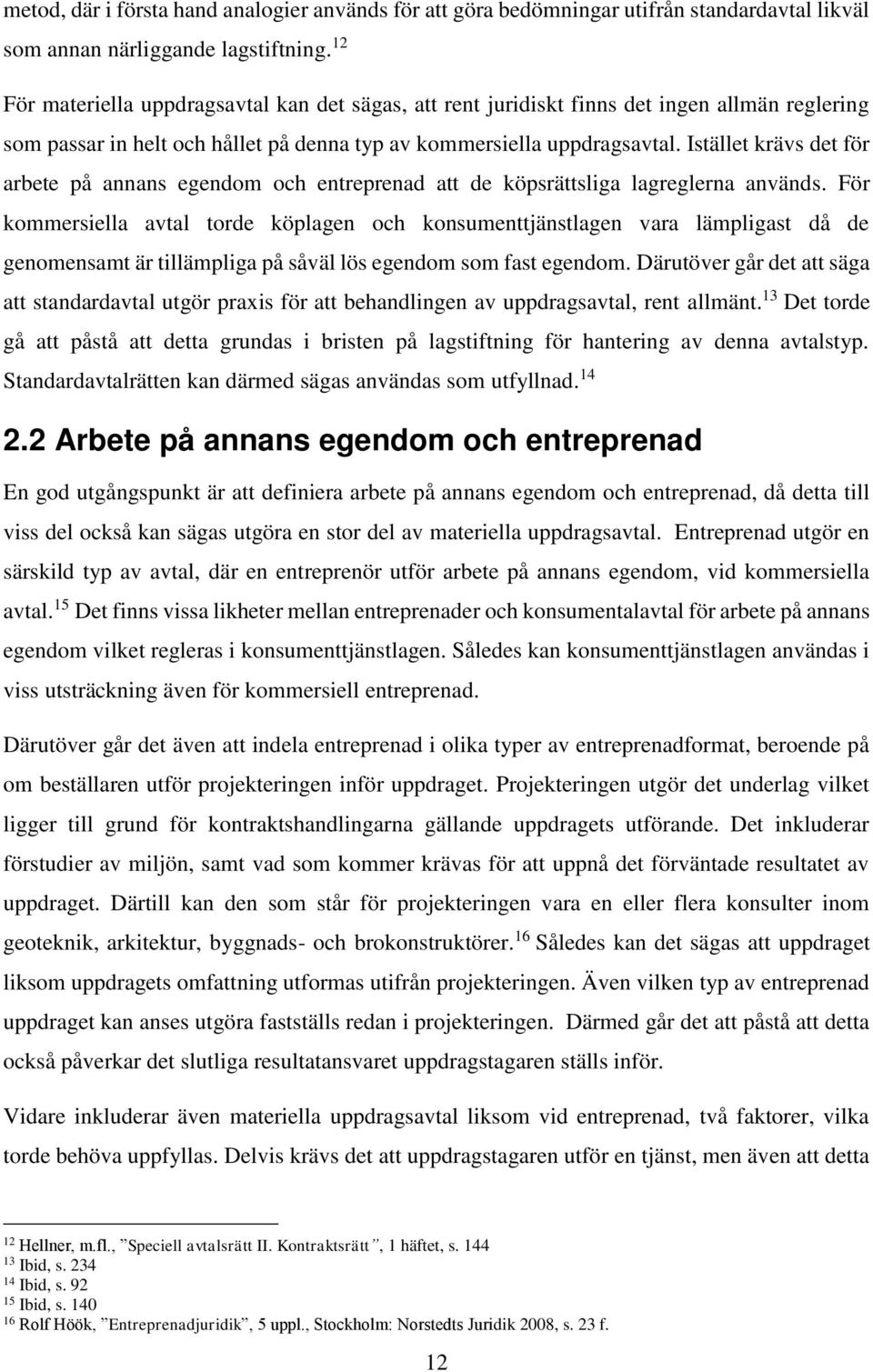 Istället krävs det för arbete på annans egendom och entreprenad att de köpsrättsliga lagreglerna används.