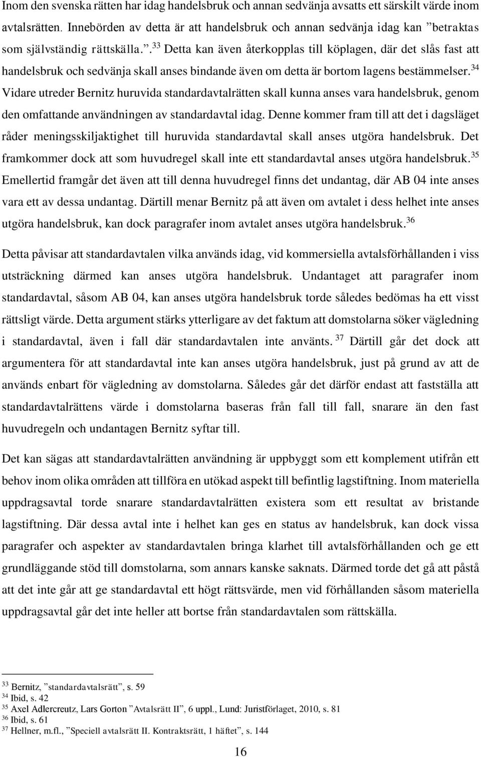 . 33 Detta kan även återkopplas till köplagen, där det slås fast att handelsbruk och sedvänja skall anses bindande även om detta är bortom lagens bestämmelser.