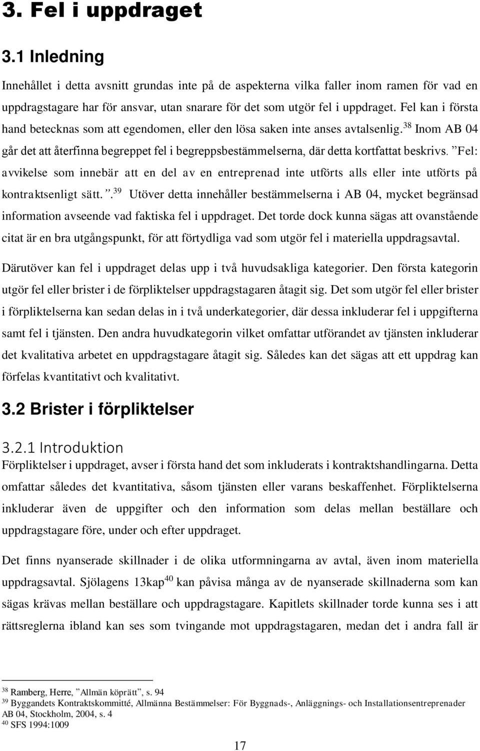 Fel kan i första hand betecknas som att egendomen, eller den lösa saken inte anses avtalsenlig.