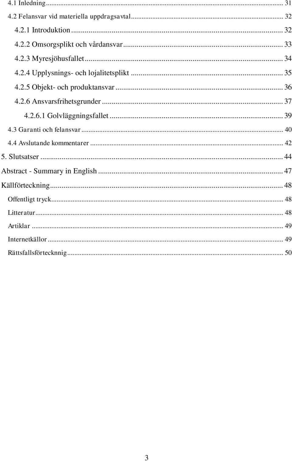 .. 39 4.3 Garanti och felansvar... 40 4.4 Avslutande kommentarer... 42 5. Slutsatser... 44 Abstract - Summary in English... 47 Källförteckning.