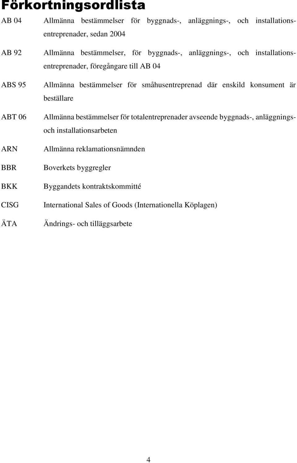 småhusentreprenad där enskild konsument är beställare Allmänna bestämmelser för totalentreprenader avseende byggnads-, anläggningsoch