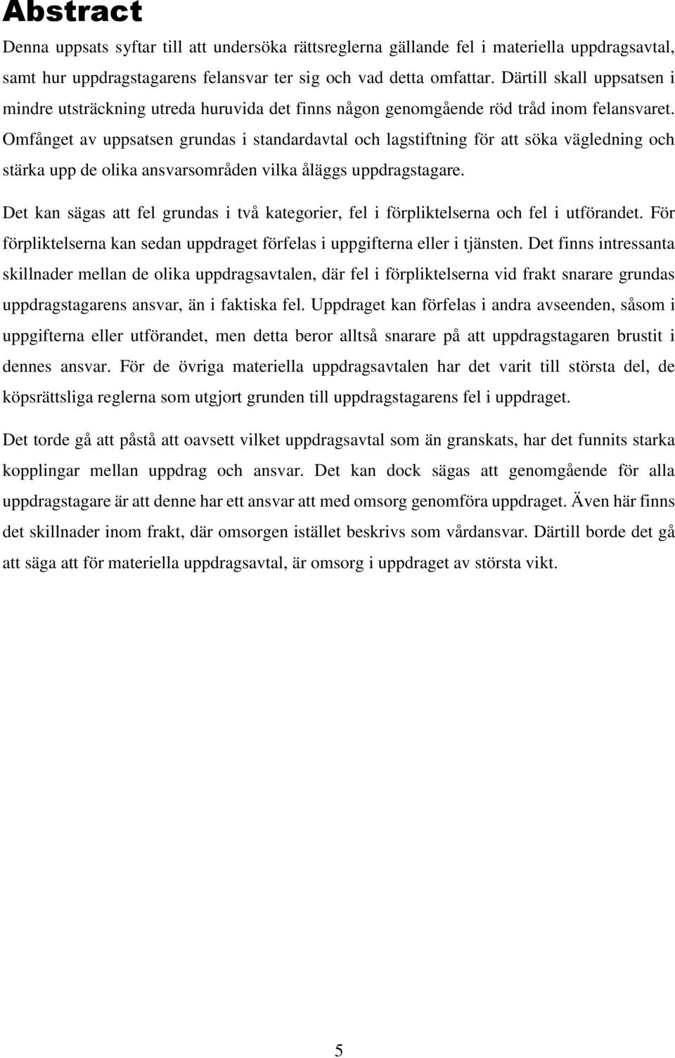 Omfånget av uppsatsen grundas i standardavtal och lagstiftning för att söka vägledning och stärka upp de olika ansvarsområden vilka åläggs uppdragstagare.