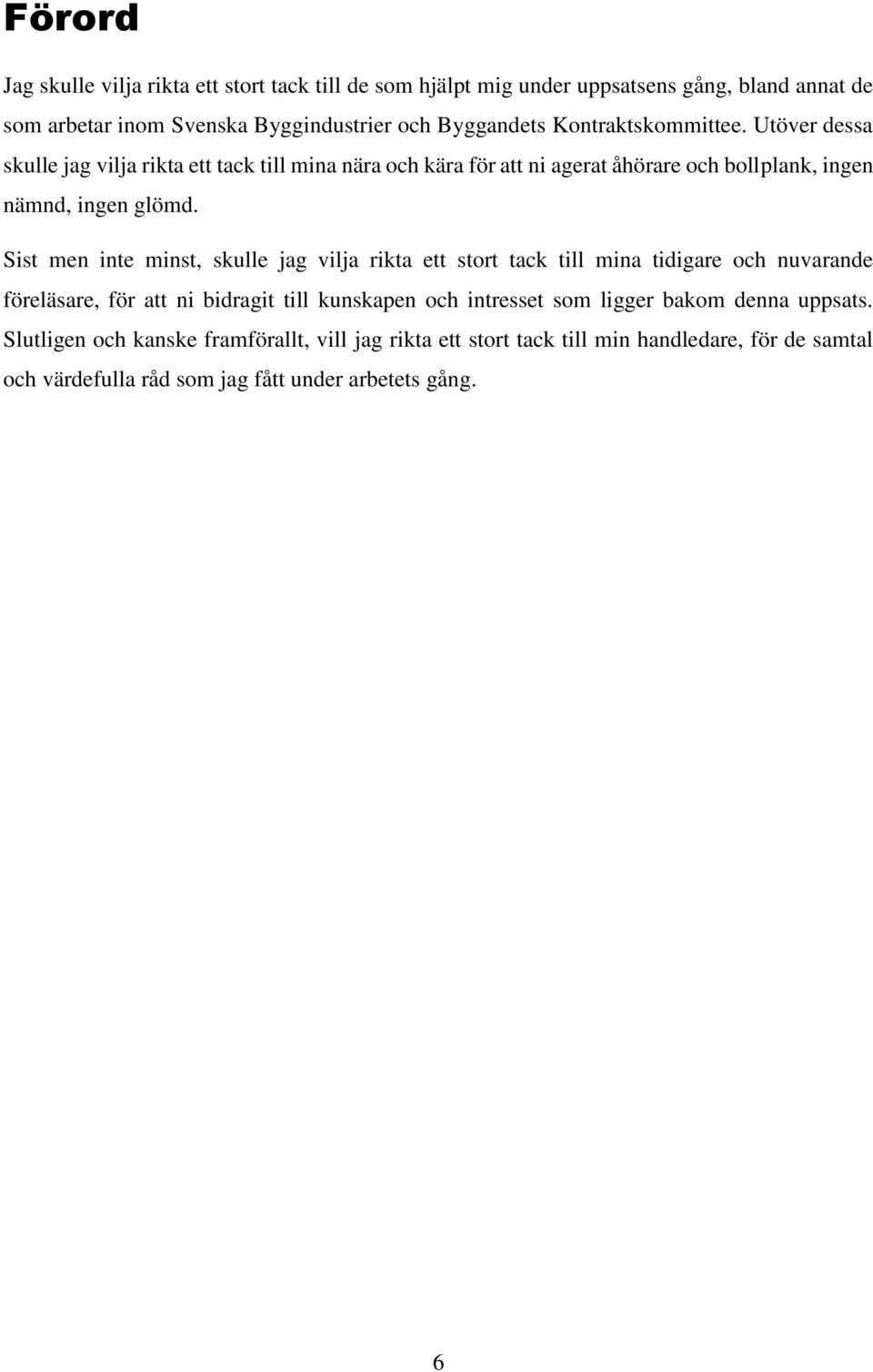 Sist men inte minst, skulle jag vilja rikta ett stort tack till mina tidigare och nuvarande föreläsare, för att ni bidragit till kunskapen och intresset som ligger