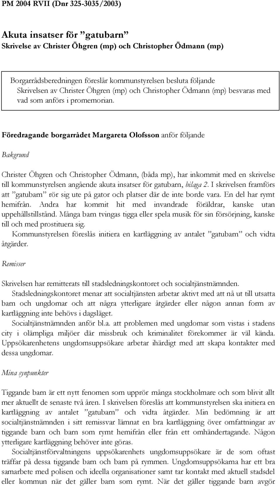 Föredragande borgarrådet Margareta Olofsson anför följande Bakgrund Christer Öhgren och Christopher Ödmann, (båda mp), har inkommit med en skrivelse till kommunstyrelsen angående akuta insatser för
