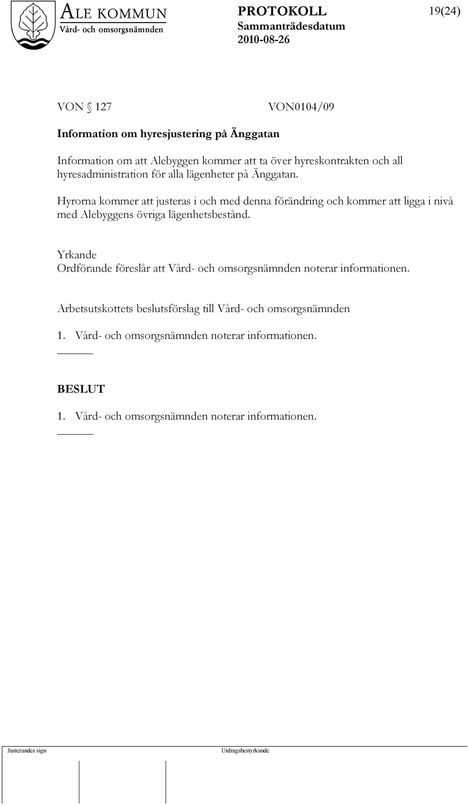 Hyrorna kommer att justeras i och med denna förändring och kommer att ligga i nivå med Alebyggens övriga lägenhetsbestånd.