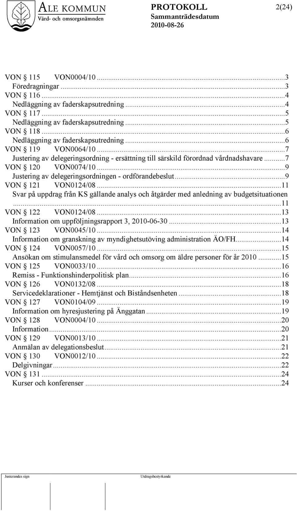 ..9 VON 121 VON0124/08...11 Svar på uppdrag från KS gällande analys och åtgärder med anledning av budgetsituationen...11 VON 122 VON0124/08...13 Information om uppföljningsrapport 3, 2010-06-30.