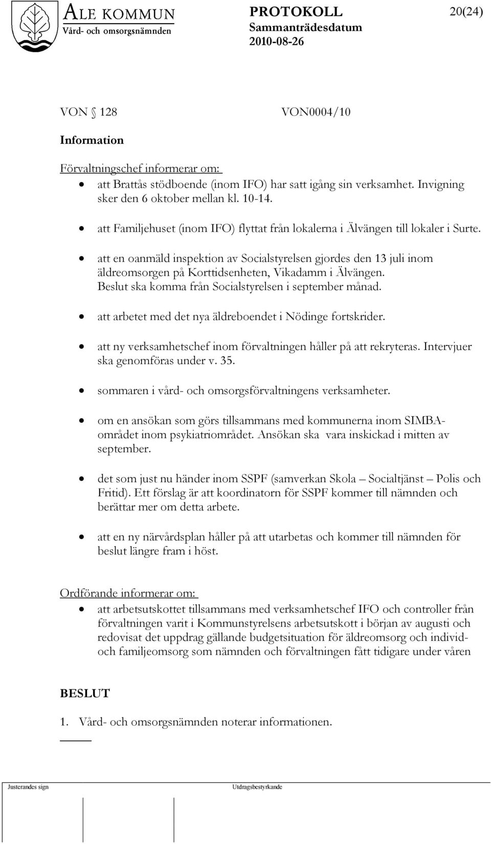 att en oanmäld inspektion av Socialstyrelsen gjordes den 13 juli inom äldreomsorgen på Korttidsenheten, Vikadamm i Älvängen. Beslut ska komma från Socialstyrelsen i september månad.