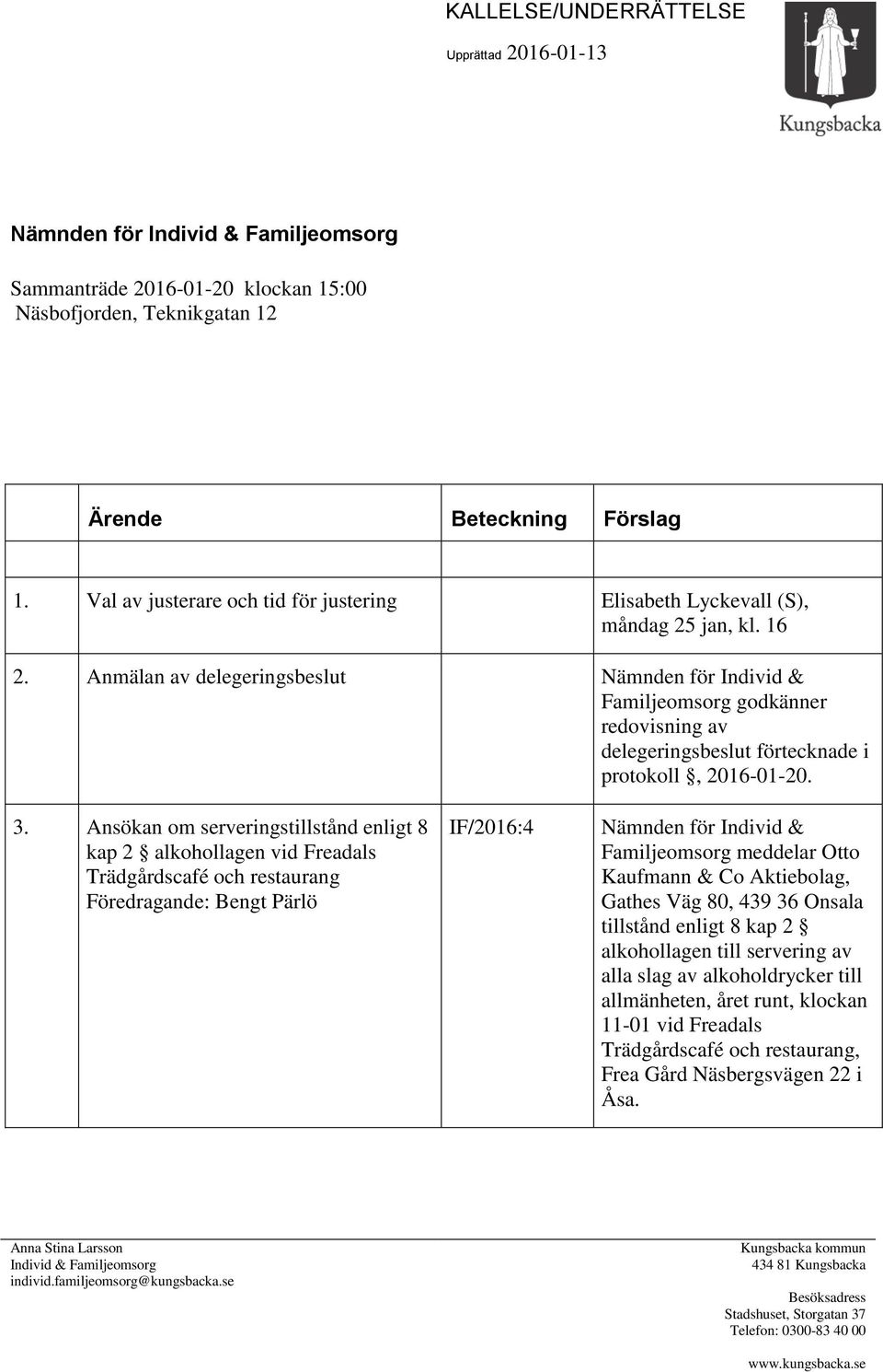 Anmälan av delegeringsbeslut Familjeomsorg godkänner redovisning av delegeringsbeslut förtecknade i protokoll, 2016-01-20. 3.