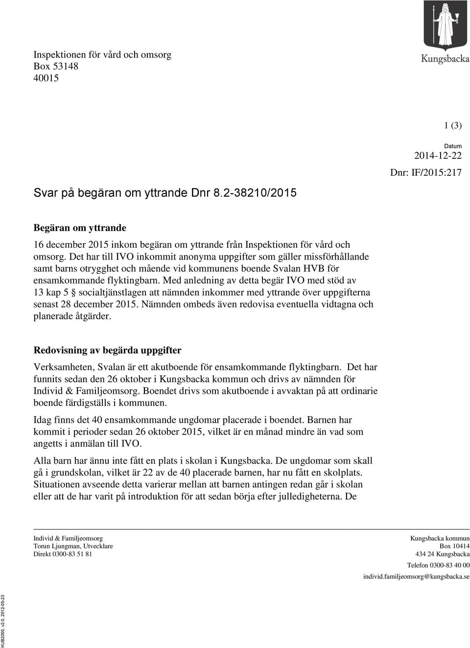 Det har till IVO inkommit anonyma uppgifter som gäller missförhållande samt barns otrygghet och mående vid kommunens boende Svalan HVB för ensamkommande flyktingbarn.