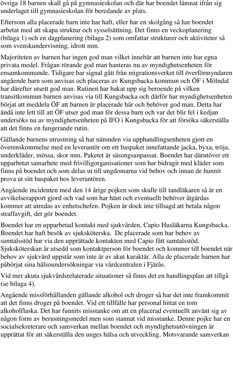 Det finns en veckoplanering (bilaga 1) och en dagplanering (bilaga 2) som omfattar strukturer och aktiviteter så som svenskundervisning, idrott mm.