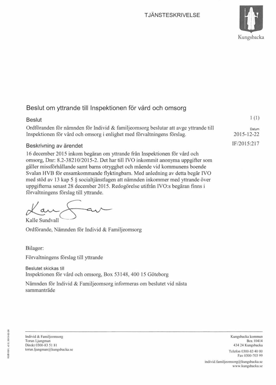 Det har till IVO inkommit anonyma uppgifter som gäller missförhållande samt barns otrygghet och mående vid kommunens boende Svalan HVB för ensamkommande flyktingbarn.