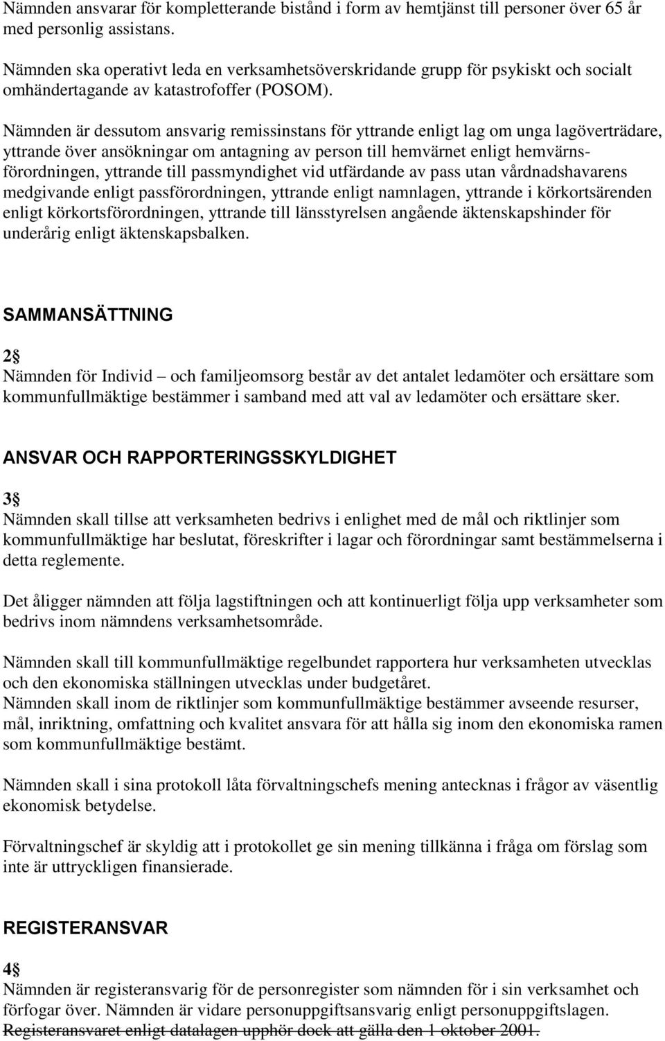 Nämnden är dessutom ansvarig remissinstans för yttrande enligt lag om unga lagöverträdare, yttrande över ansökningar om antagning av person till hemvärnet enligt hemvärnsförordningen, yttrande till