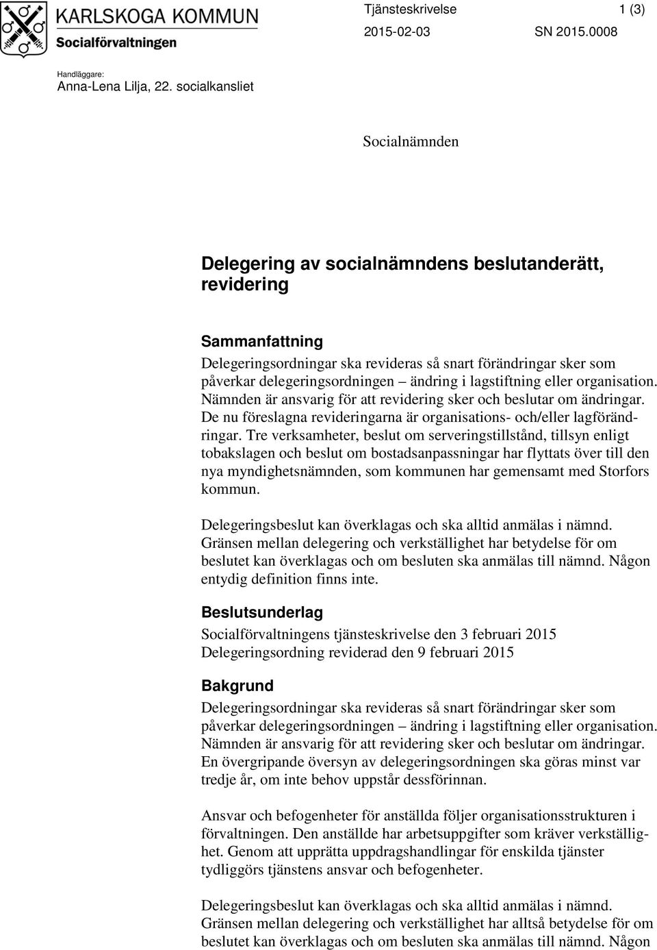 ändring i lagstiftning eller organisation. Nämnden är ansvarig för att revidering sker och beslutar om ändringar. De nu föreslagna revideringarna är organisations- och/eller lagförändringar.