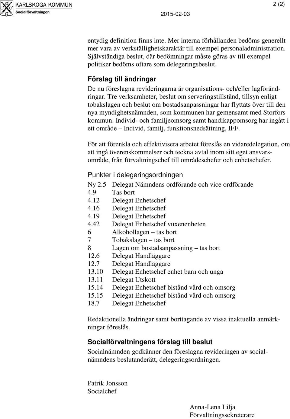 Förslag till ändringar De nu föreslagna revideringarna är organisations- och/eller lagförändringar.