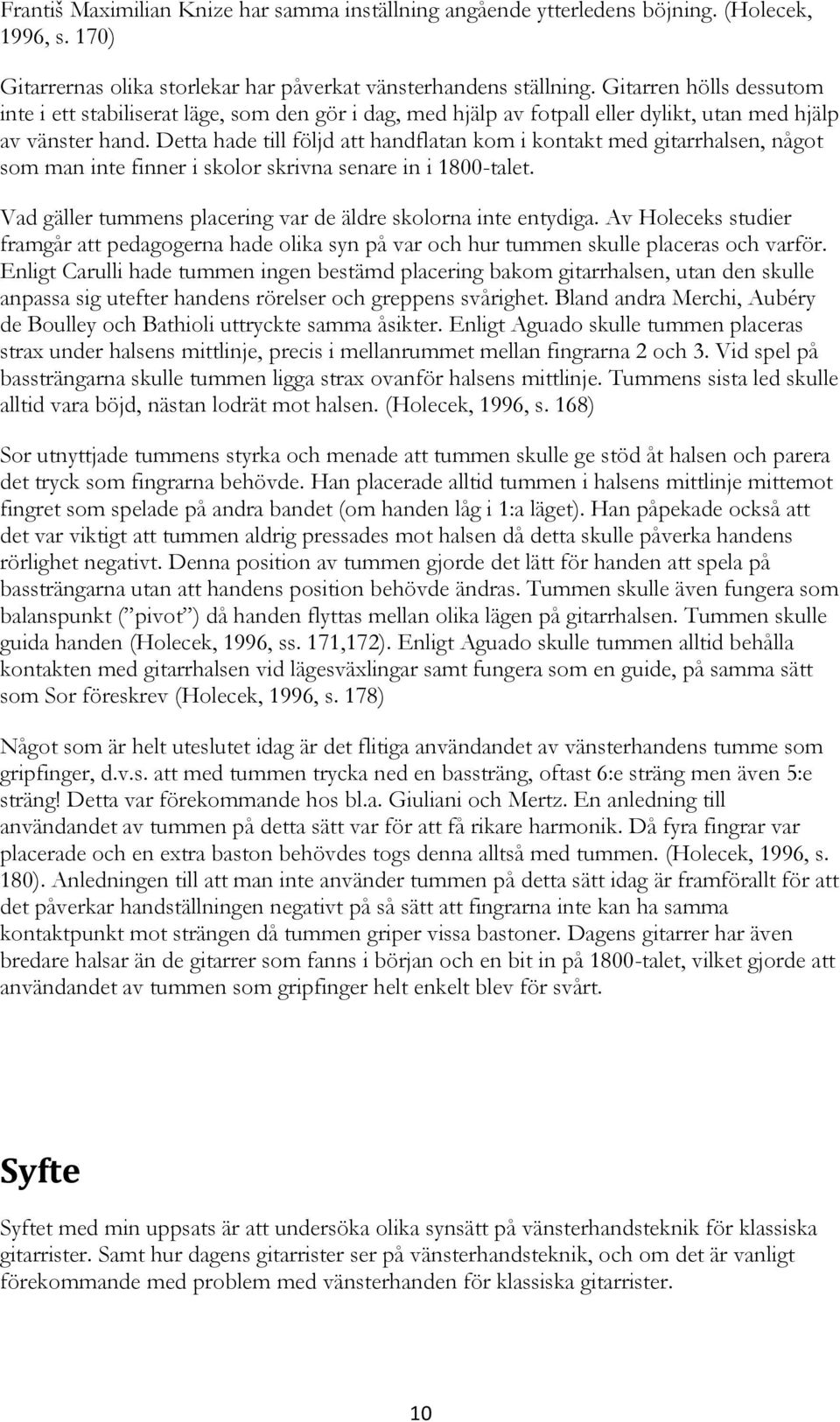 Detta hade till följd att handflatan kom i kontakt med gitarrhalsen, något som man inte finner i skolor skrivna senare in i 1800-talet.
