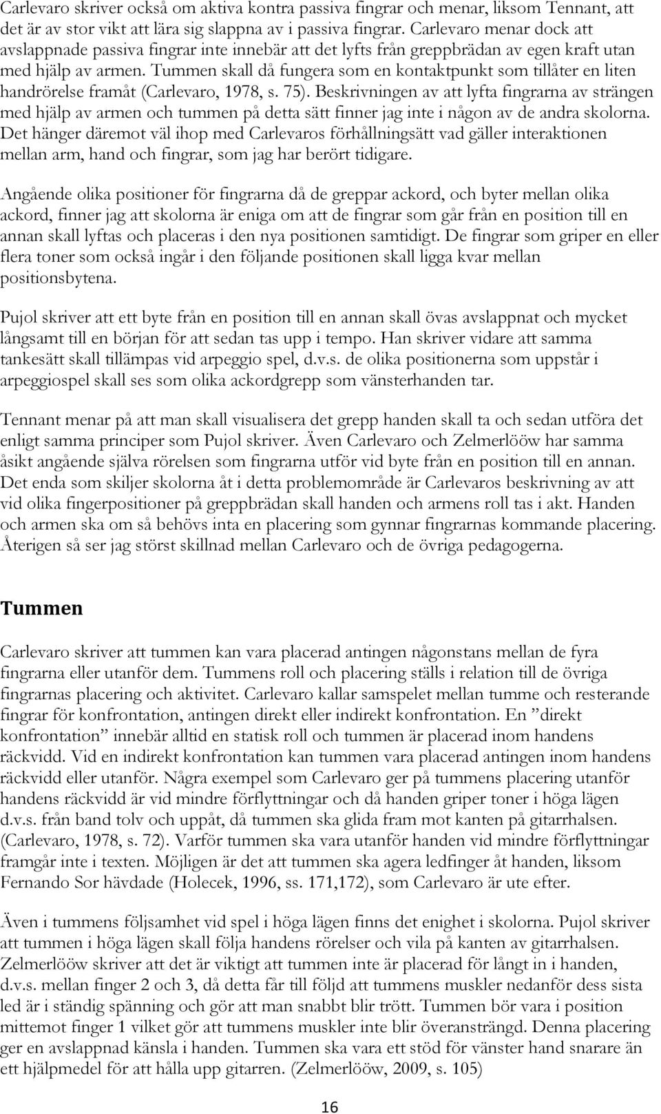 Tummen skall då fungera som en kontaktpunkt som tillåter en liten handrörelse framåt (Carlevaro, 1978, s. 75).