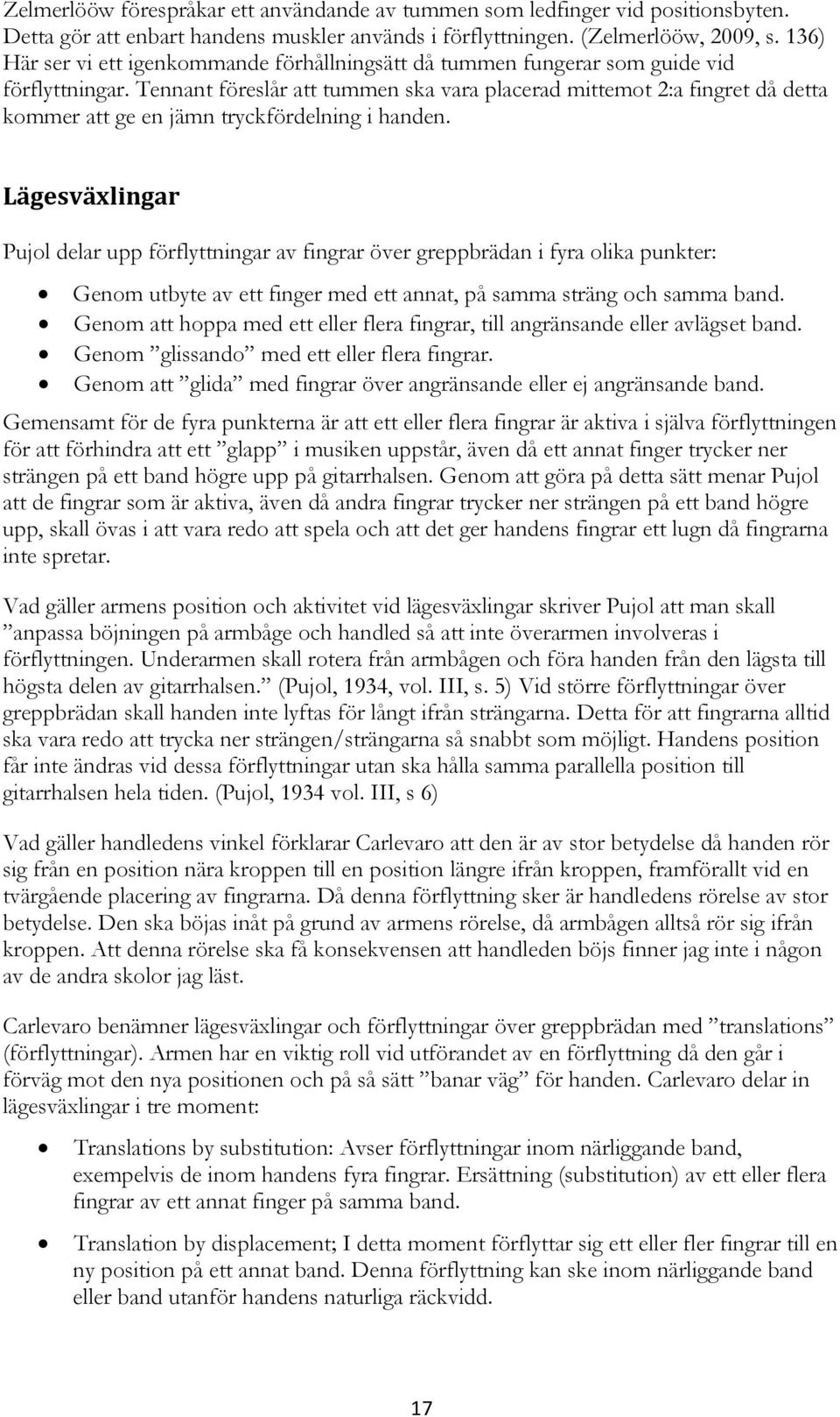 Tennant föreslår att tummen ska vara placerad mittemot 2:a fingret då detta kommer att ge en jämn tryckfördelning i handen.