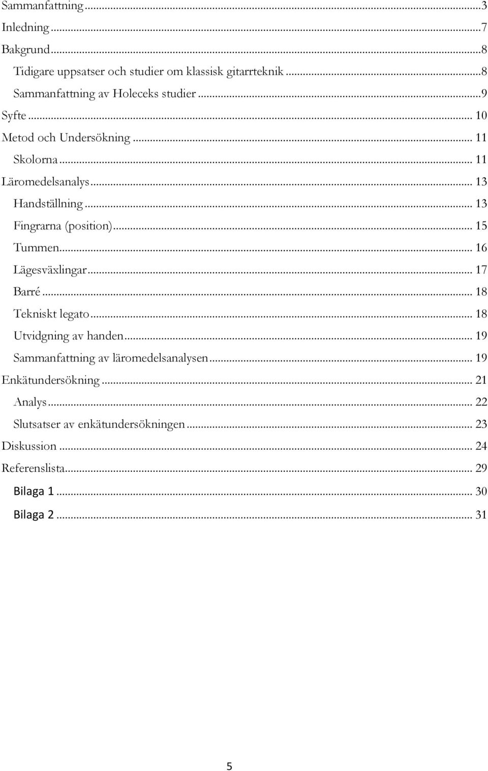 .. 13 Fingrarna (position)... 15 Tummen... 16 Lägesväxlingar... 17 Barré... 18 Tekniskt legato... 18 Utvidgning av handen.