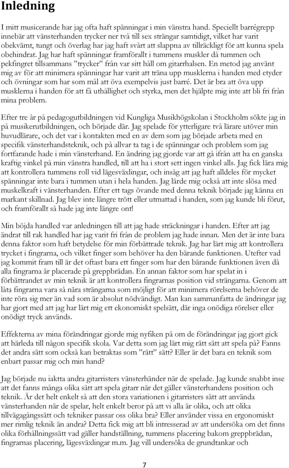 spela obehindrat. Jag har haft spänningar framförallt i tummens muskler då tummen och pekfingret tillsammans trycker från var sitt håll om gitarrhalsen.