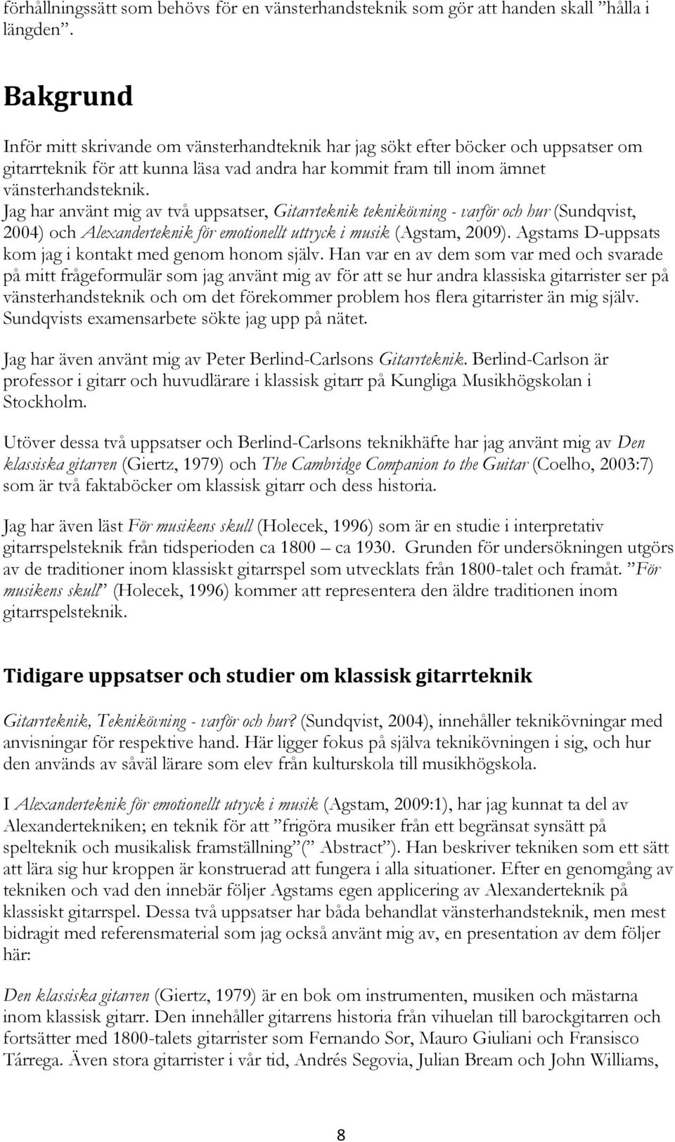 Jag har använt mig av två uppsatser, Gitarrteknik teknikövning - varför och hur (Sundqvist, 2004) och Alexanderteknik för emotionellt uttryck i musik (Agstam, 2009).