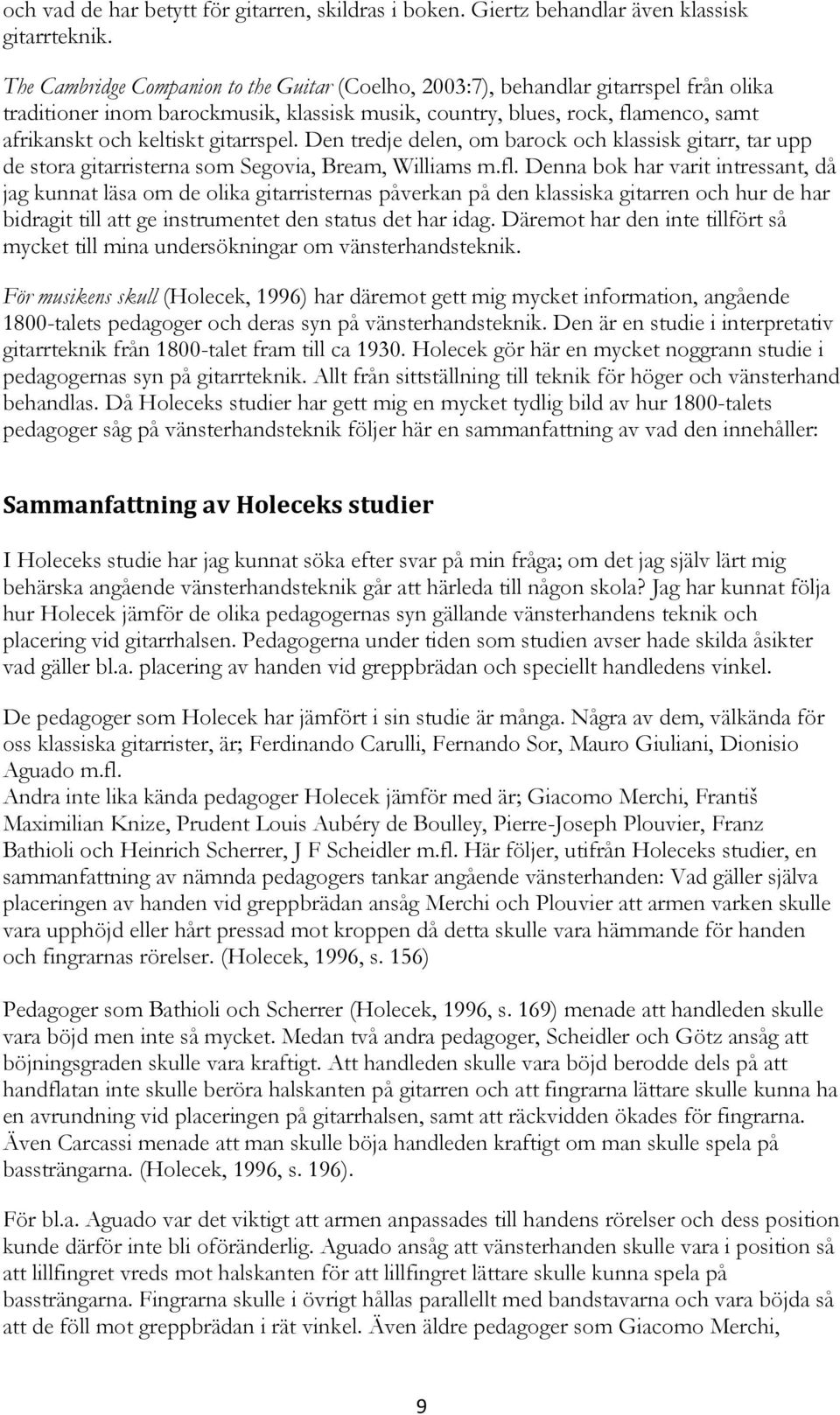 gitarrspel. Den tredje delen, om barock och klassisk gitarr, tar upp de stora gitarristerna som Segovia, Bream, Williams m.fl.