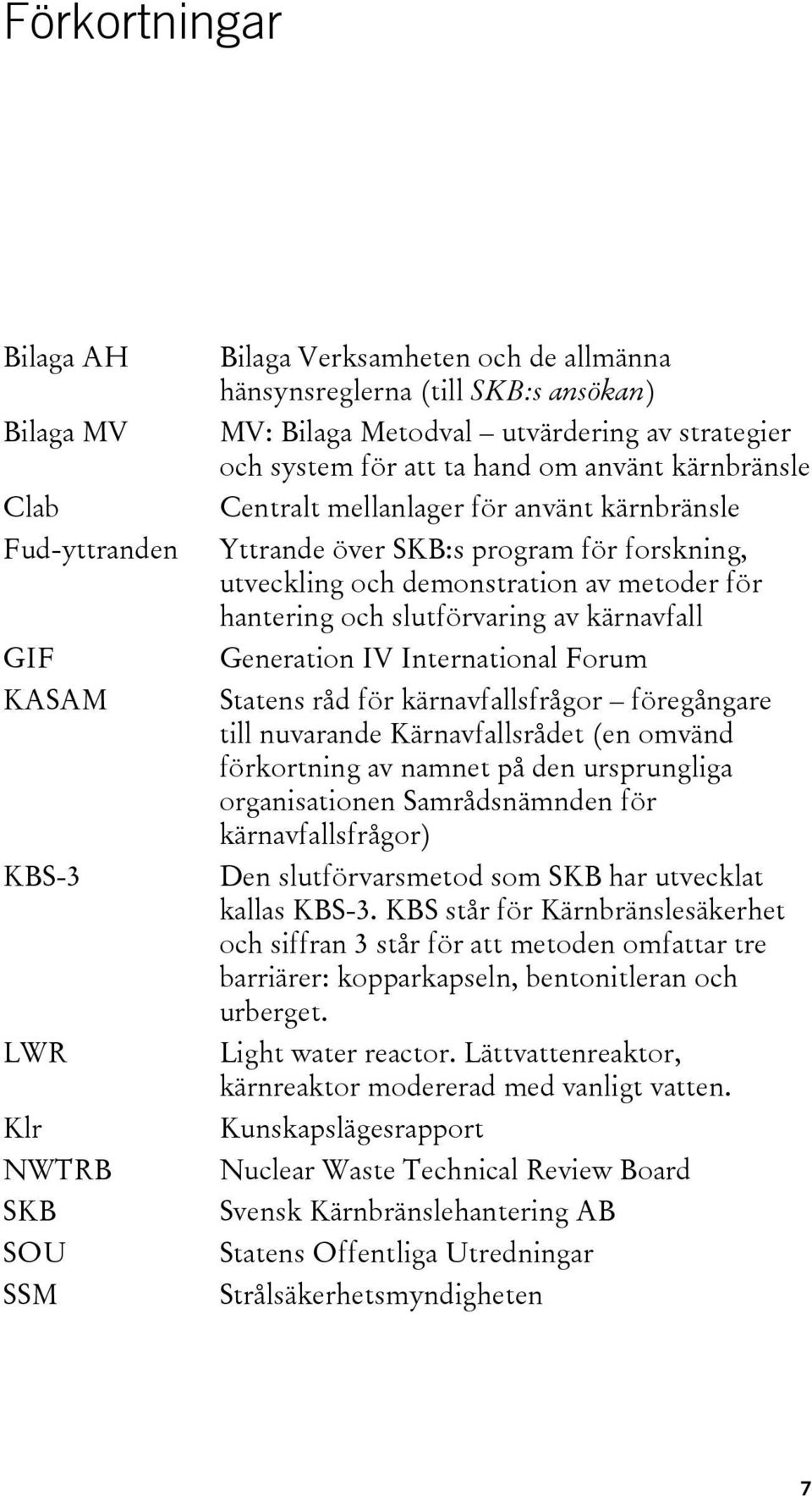 hantering och slutförvaring av kärnavfall Generation IV International Forum Statens råd för kärnavfallsfrågor föregångare till nuvarande Kärnavfallsrådet (en omvänd förkortning av namnet på den