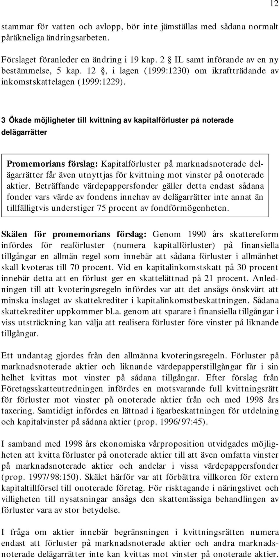 3 Ökade möjligheter till kvittning av kapitalförluster på noterade delägarrätter Promemorians förslag: Kapitalförluster på marknadsnoterade delägarrätter får även utnyttjas för kvittning mot vinster