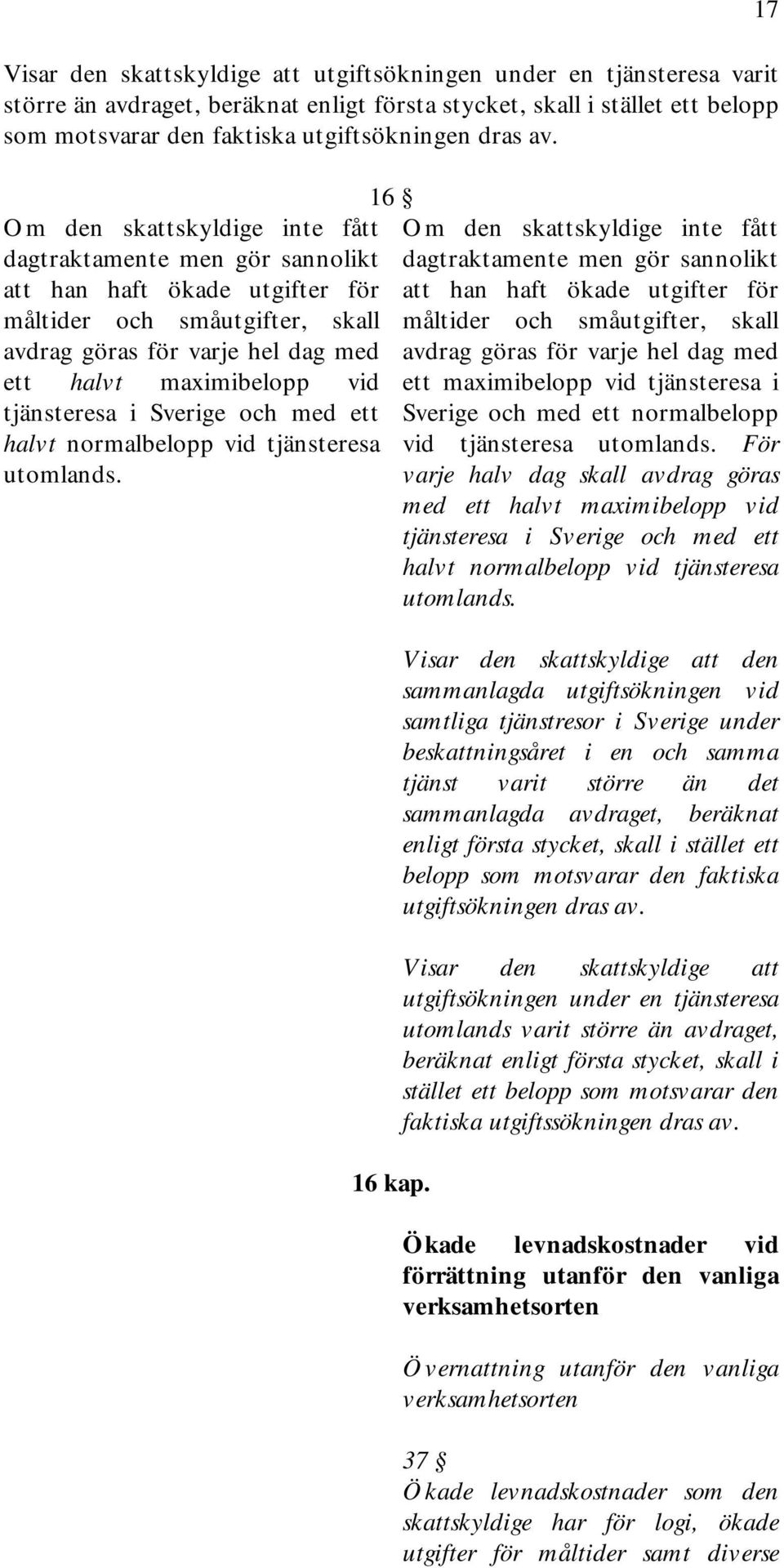 tjänsteresa i Sverige och med ett halvt normalbelopp vid tjänsteresa utomlands. 16 16 kap.
