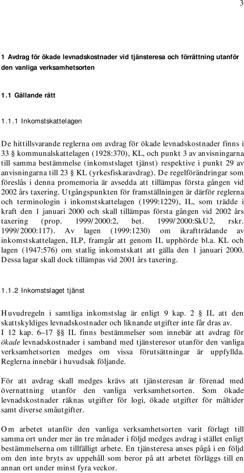 (yrkesfiskaravdrag). De regelförändringar som föreslås i denna promemoria är avsedda att tillämpas första gången vid 2002 års taxering.