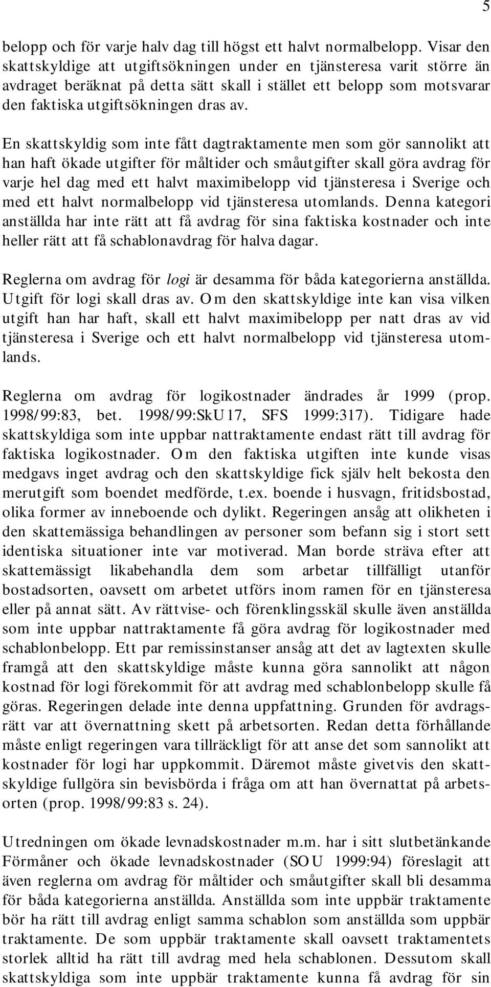 En skattskyldig som inte fått dagtraktamente men som gör sannolikt att han haft ökade utgifter för måltider och småutgifter skall göra avdrag för varje hel dag med ett halvt maximibelopp vid