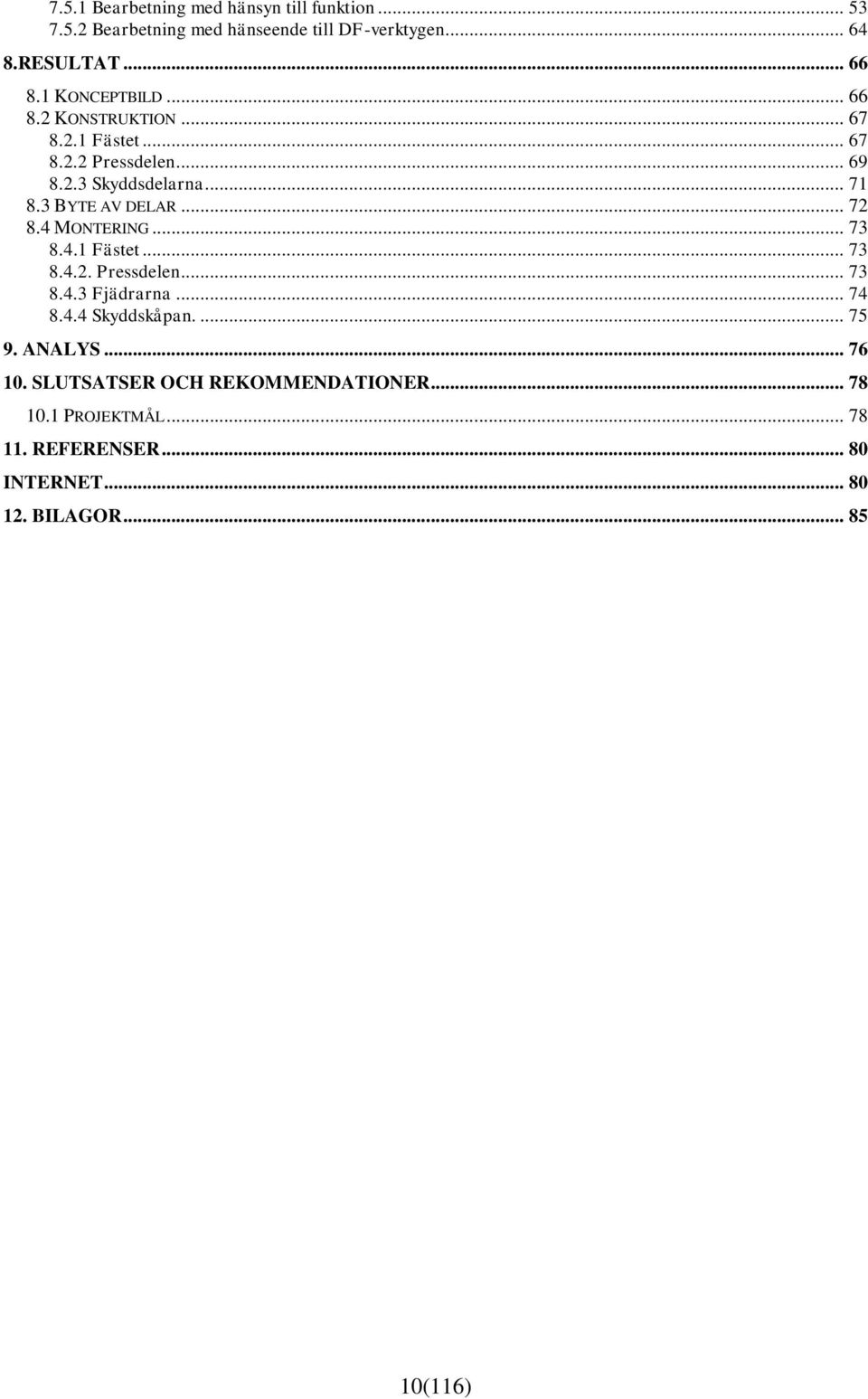 3 BYTE AV DELAR... 72 8.4 MONTERING... 73 8.4.1 Fästet... 73 8.4.2. Pressdelen... 73 8.4.3 Fjädrarna... 74 8.4.4 Skyddskåpan.