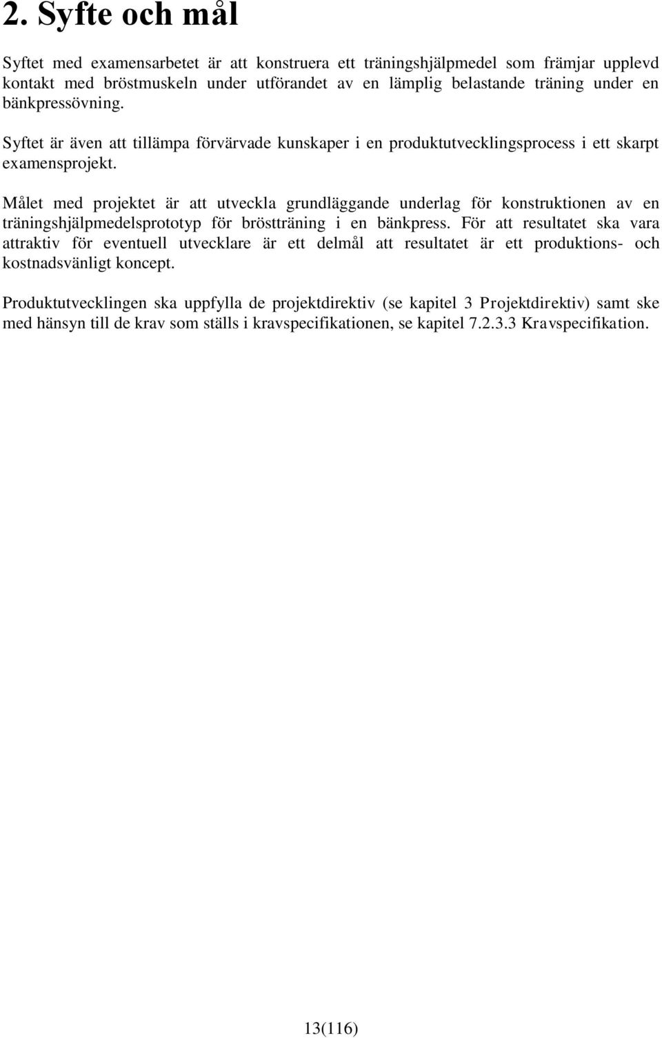 Målet med projektet är att utveckla grundläggande underlag för konstruktionen av en träningshjälpmedelsprototyp för bröstträning i en bänkpress.