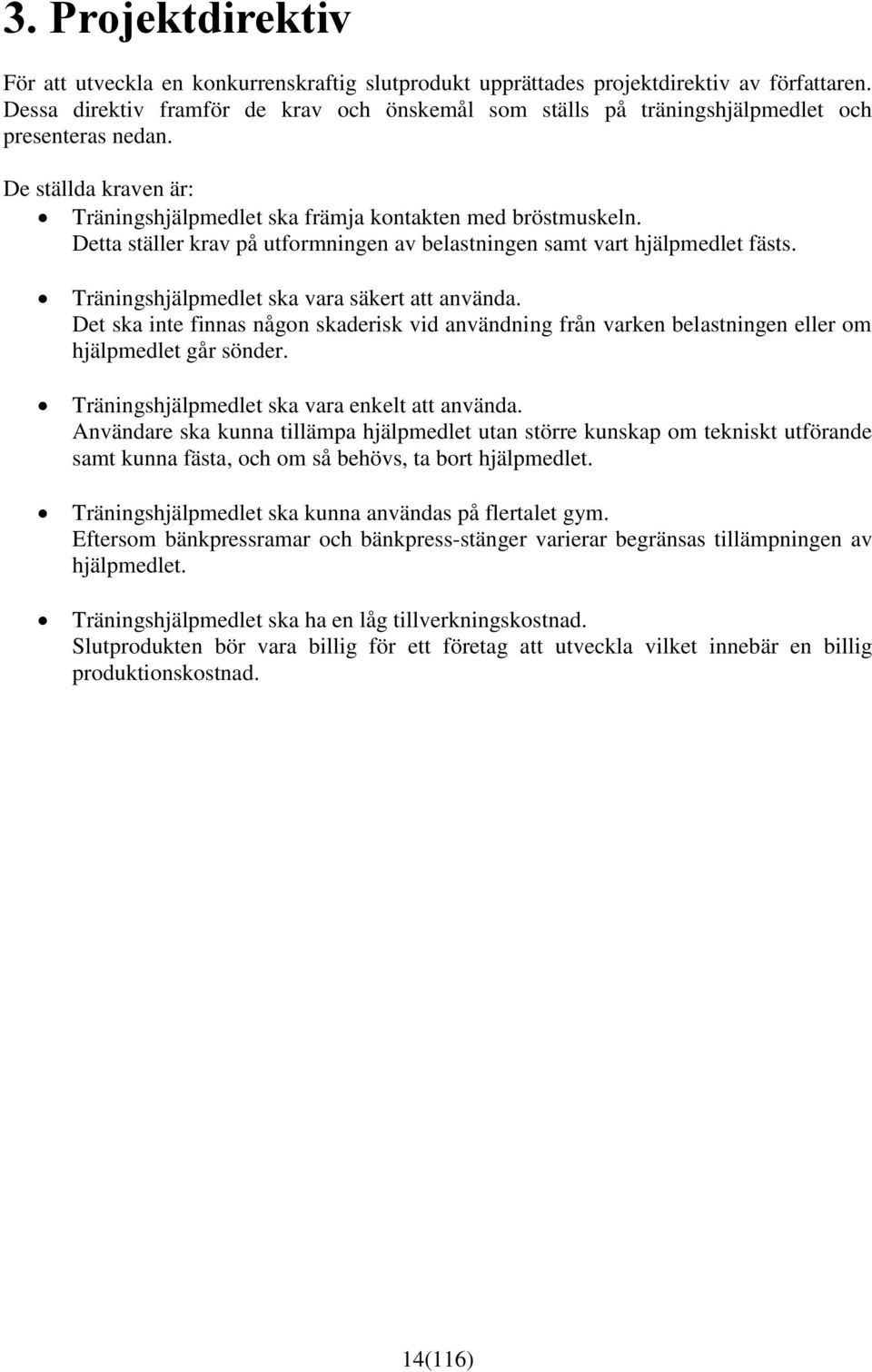 Detta ställer krav på utformningen av belastningen samt vart hjälpmedlet fästs. Träningshjälpmedlet ska vara säkert att använda.