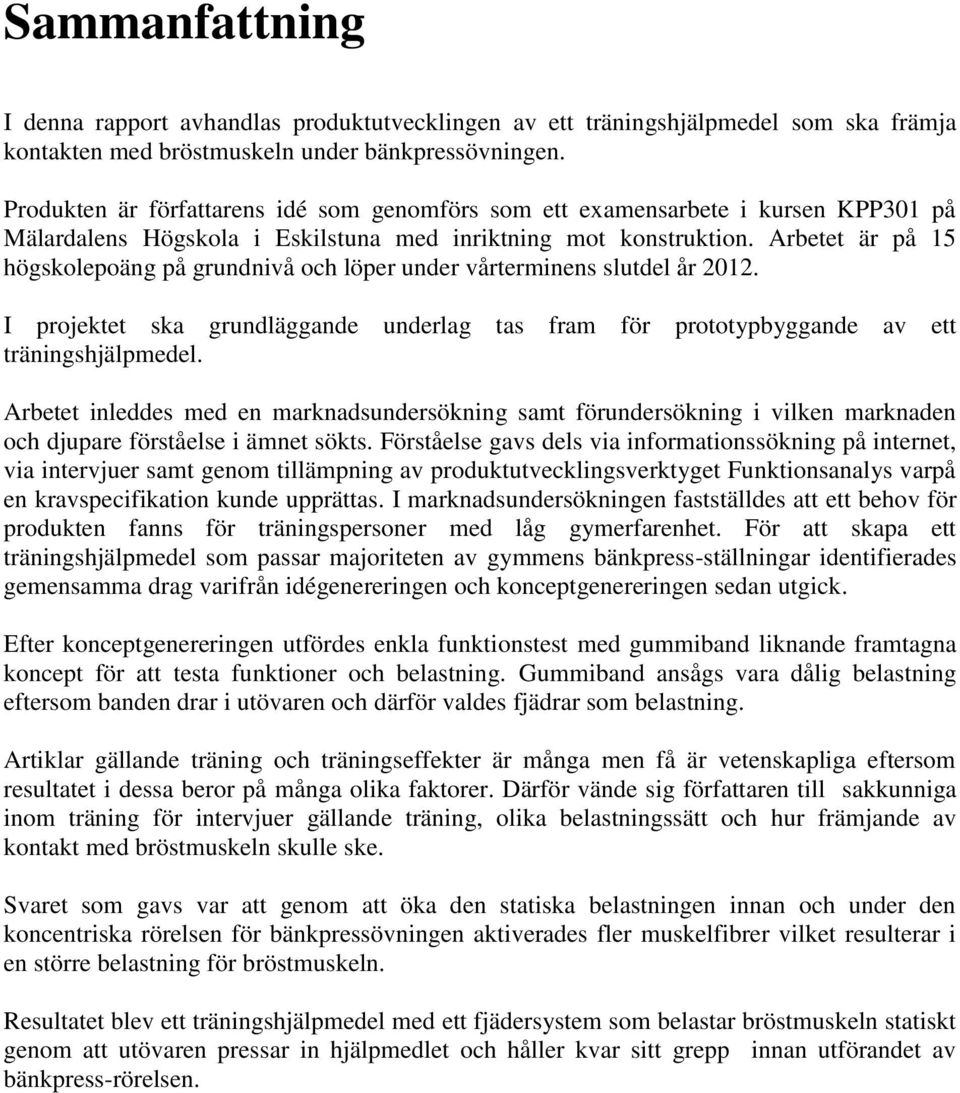 Arbetet är på 15 högskolepoäng på grundnivå och löper under vårterminens slutdel år 2012. I projektet ska grundläggande underlag tas fram för prototypbyggande av ett träningshjälpmedel.