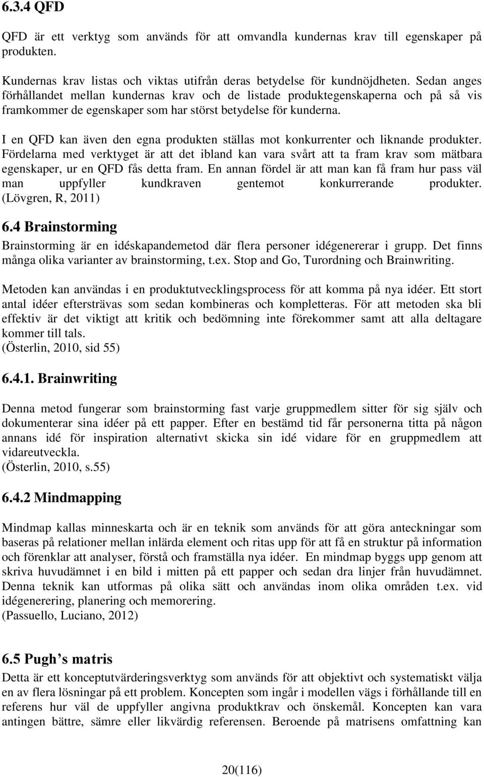 I en QFD kan även den egna produkten ställas mot konkurrenter och liknande produkter.